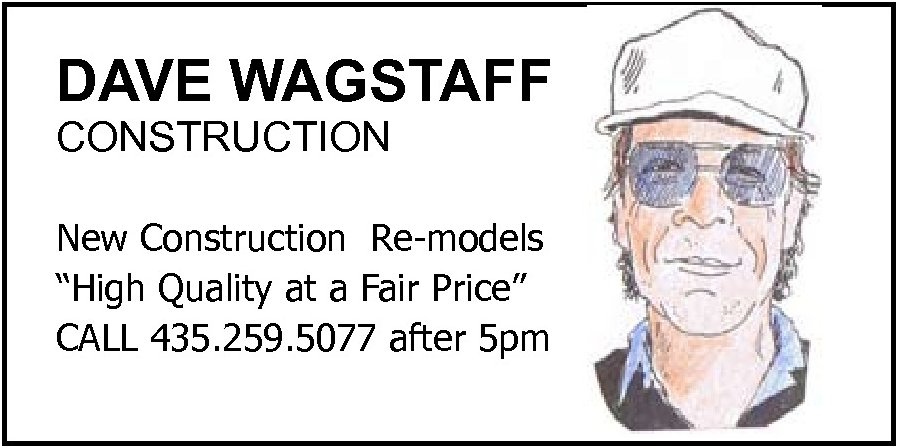 Dave Wagstaff Construction High Quality at a Fair Price Call 435.259.5077 after 5pm
